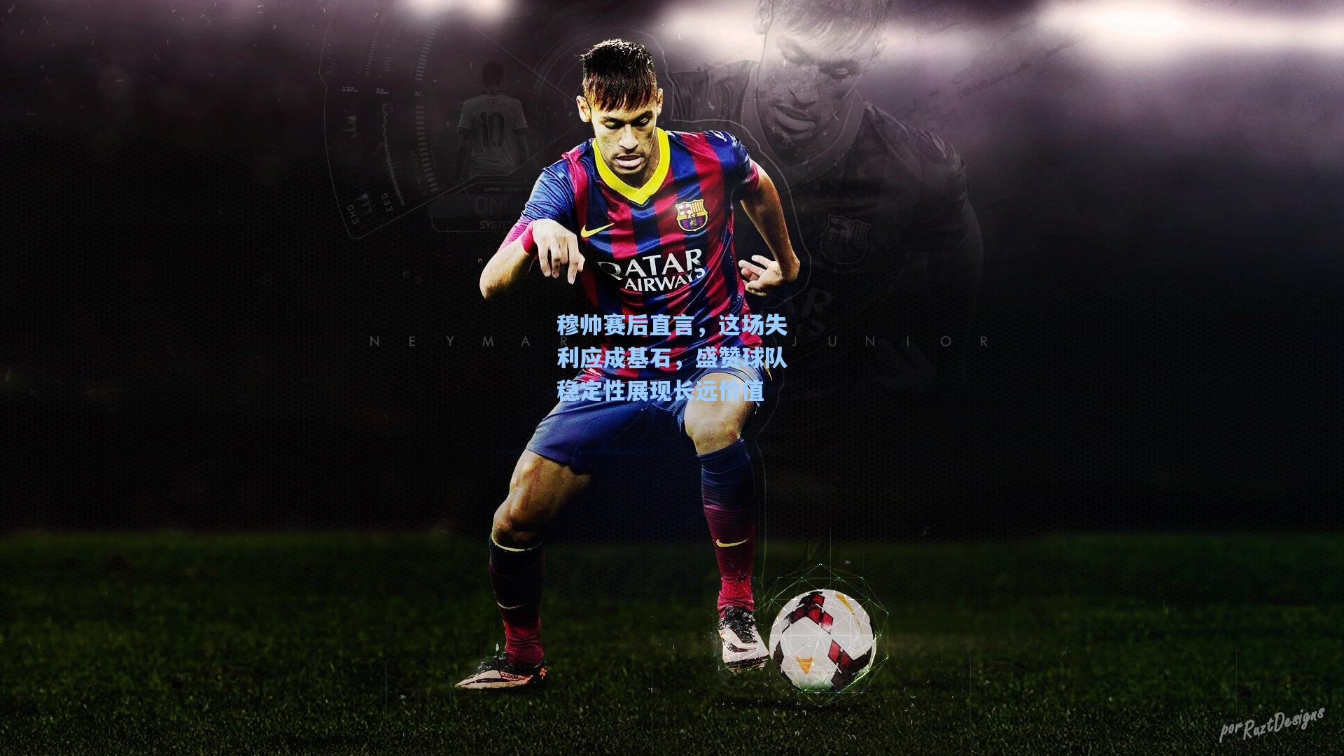 穆帅赛后直言，这场失利应成基石，盛赞球队稳定性展现长远价值