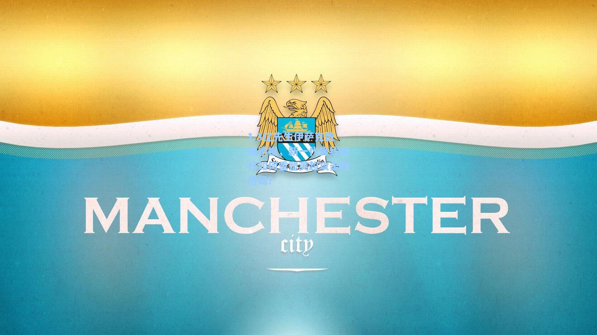 1.3亿先生伊萨克数据透视，新一代锋线标杆如何重塑英超攻击群格局？