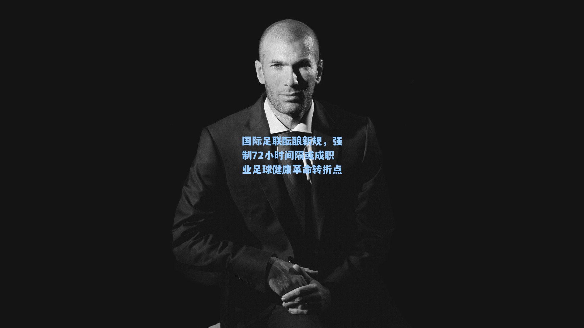 国际足联酝酿新规,强制72小时间隔或成职业足球健康革命转折点